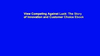 View Competing Against Luck: The Story of Innovation and Customer Choice Ebook