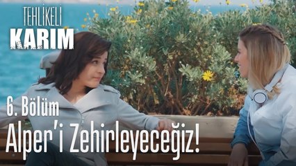 Alper'i zehirleyeceğiz - Tehlikeli Karım 6. Bölüm