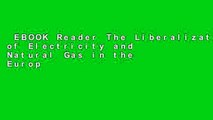 EBOOK Reader The Liberalization of Electricity and Natural Gas in the European Union (European