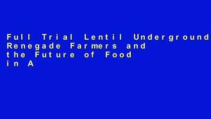 Full Trial Lentil Underground: Renegade Farmers and the Future of Food in America free of charge