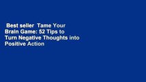 Best seller  Tame Your Brain Game: 52 Tips to Turn Negative Thoughts into Positive Action  Full