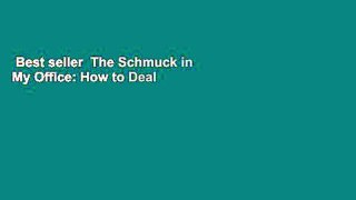 Best seller  The Schmuck in My Office: How to Deal Effectively with Difficult People at Work  Full