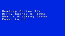 Reading Online The Dirty Energy Dilemma: What s Blocking Clean Power in the United States For Kindle