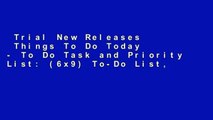 Trial New Releases  Things To Do Today - To Do Task and Priority List: (6x9) To-Do List, 60