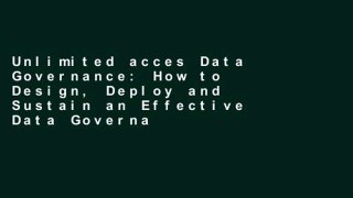 Unlimited acces Data Governance: How to Design, Deploy and Sustain an Effective Data Governance