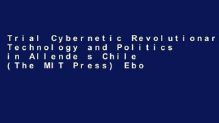 Trial Cybernetic Revolutionaries: Technology and Politics in Allende s Chile (The MIT Press) Ebook