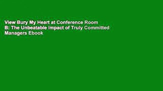 View Bury My Heart at Conference Room B: The Unbeatable Impact of Truly Committed Managers Ebook