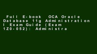 Full E-book  OCA Oracle Database 11g Administration I Exam Guide (Exam 1Z0-052): Administration 1