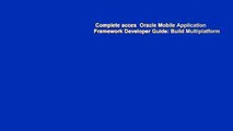 Complete acces  Oracle Mobile Application Framework Developer Guide: Build Multiplatform