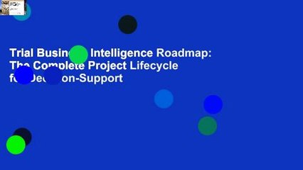 Trial Business Intelligence Roadmap: The Complete Project Lifecycle for Decision-Support