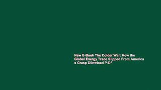 New E-Book The Colder War: How the Global Energy Trade Slipped From America s Grasp D0nwload P-DF