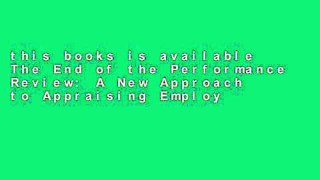 this books is available The End of the Performance Review: A New Approach to Appraising Employee