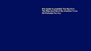 this books is available The Big Rich: The Rise and Fall of the Greatest Texas Oil Fortunes For Any