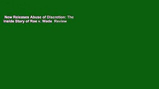 New Releases Abuse of Discretion: The Inside Story of Roe v. Wade  Review