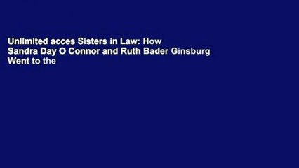 Unlimited acces Sisters in Law: How Sandra Day O Connor and Ruth Bader Ginsburg Went to the