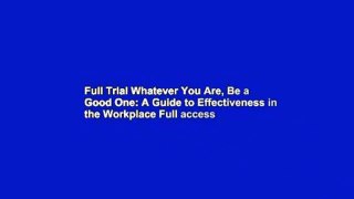 Full Trial Whatever You Are, Be a Good One: A Guide to Effectiveness in the Workplace Full access