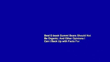 Best E-book Gummi Bears Should Not Be Organic: And Other Opinions I Can t Back Up with Facts For