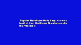 Popular  Healthcare Made Easy: Answers to All of Your Healthcare Questions under the Affordable