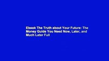 Ebook The Truth about Your Future: The Money Guide You Need Now, Later, and Much Later Full