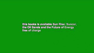 this books is available Sun Rise: Suncor, the Oil Sands and the Future of Energy free of charge