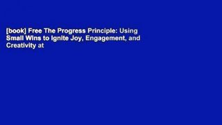 [book] Free The Progress Principle: Using Small Wins to Ignite Joy, Engagement, and Creativity at