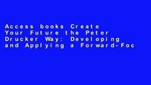 Access books Create Your Future the Peter Drucker Way: Developing and Applying a Forward-Focused