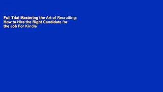 Full Trial Mastering the Art of Recruiting: How to Hire the Right Candidate for the Job For Kindle