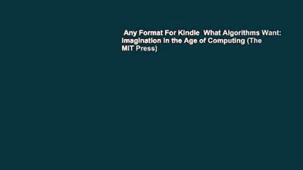 Any Format For Kindle  What Algorithms Want: Imagination in the Age of Computing (The MIT Press)