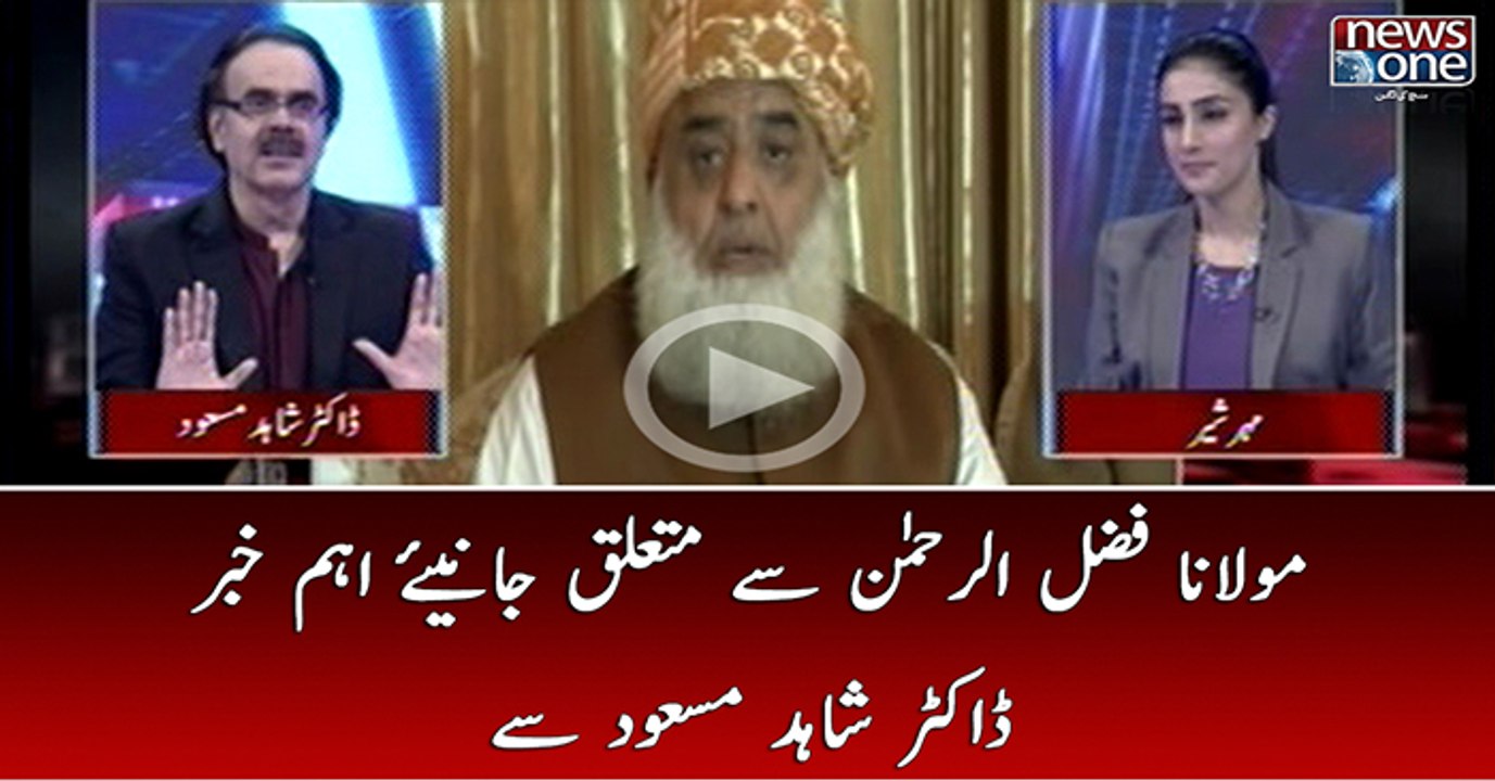 Molana Fazal-ur-Rehman Kay Mutaliq Janeye Aham Khabar Dr.Shahid Masood Say