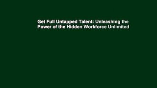 Get Full Untapped Talent: Unleashing the Power of the Hidden Workforce Unlimited