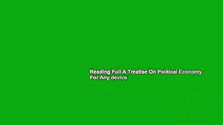 Reading Full A Treatise On Political Economy. For Any device