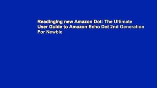 Readinging new Amazon Dot: The Ultimate User Guide to Amazon Echo Dot 2nd Generation For Newbie