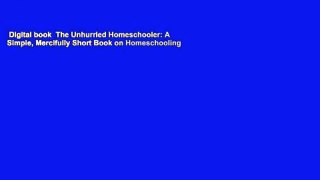 Digital book  The Unhurried Homeschooler: A Simple, Mercifully Short Book on Homeschooling