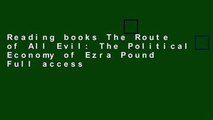Reading books The Route of All Evil: The Political Economy of Ezra Pound Full access