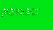 New Releases Clinical Laboratory Science Review: A Bottom Line Approach  For Full