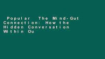 Popular  The Mind-Gut Connection: How the Hidden Conversation Within Our Bodies Impacts Our Mood,