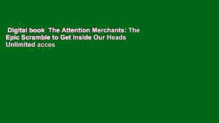 Digital book  The Attention Merchants: The Epic Scramble to Get Inside Our Heads Unlimited acces