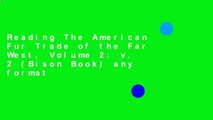Reading The American Fur Trade of the Far West, Volume 2: v. 2 (Bison Book) any format