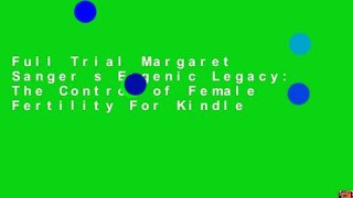 Full Trial Margaret Sanger s Eugenic Legacy: The Control of Female Fertility For Kindle