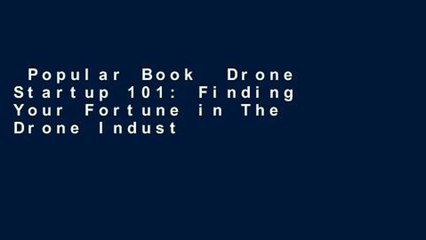 Popular Book  Drone Startup 101: Finding Your Fortune in The Drone Industry Unlimited acces Best