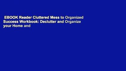 EBOOK Reader Cluttered Mess to Organized Success Workbook: Declutter and Organize your Home and