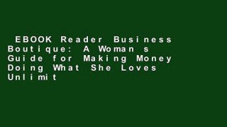 EBOOK Reader Business Boutique: A Woman s Guide for Making Money Doing What She Loves Unlimited