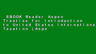 EBOOK Reader Aspen Treatise for Introduction to United States International Taxation (Aspen