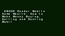 EBOOK Reader Mobile Home Wealth: How to Make Money Buying, Selling and Renting Mobile Homes