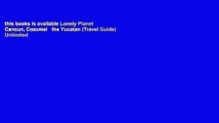 this books is available Lonely Planet Cancun, Cozumel   the Yucatan (Travel Guide) Unlimited