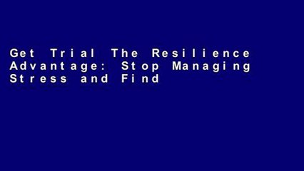 Get Trial The Resilience Advantage: Stop Managing Stress and Find Your Resilience For Any device