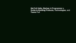 Get Full Hello, Startup: A Programmer s Guide to Building Products, Technologies, and Teams Full