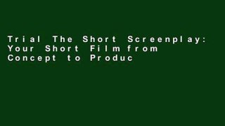 Trial The Short Screenplay: Your Short Film from Concept to Production (Aspiring Filmmaker s