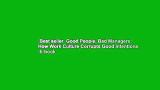 Best seller  Good People, Bad Managers: How Work Culture Corrupts Good Intentions  E-book