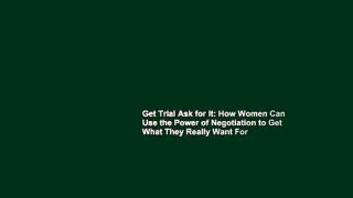 Get Trial Ask for It: How Women Can Use the Power of Negotiation to Get What They Really Want For